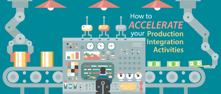 How to accelerate your production integration activities
