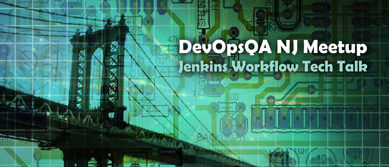 DevOpsQA NJ Meetup -  Jenkins Workflow Tech Talk