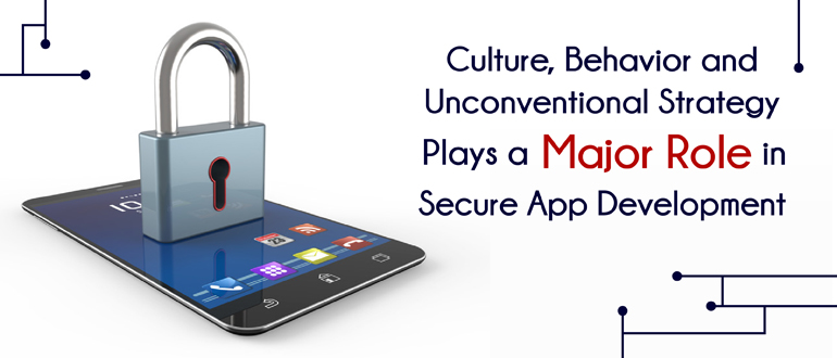 Culture, Behavior and Unconventional Strategy Plays a Major Role in Secure App Development