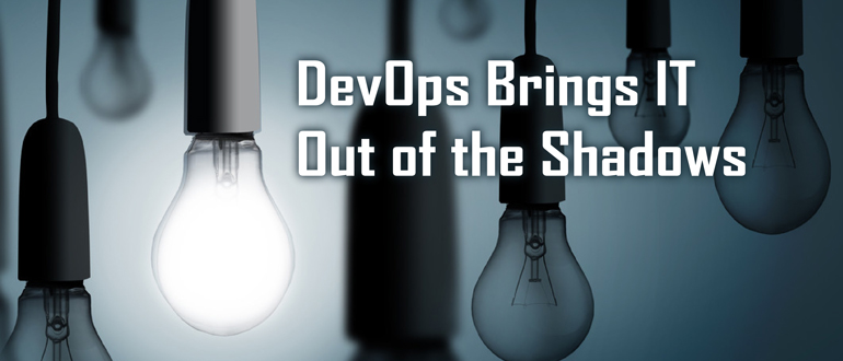 DevOps Brings IT Out of the Shadows