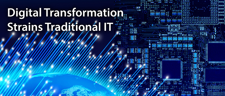 Digital Transformation Strains Traditional IT