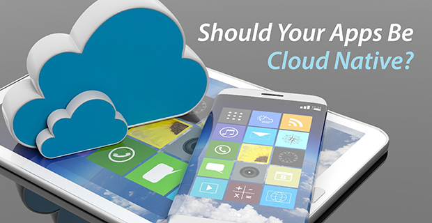 Should Your Apps be Cloud-Native?