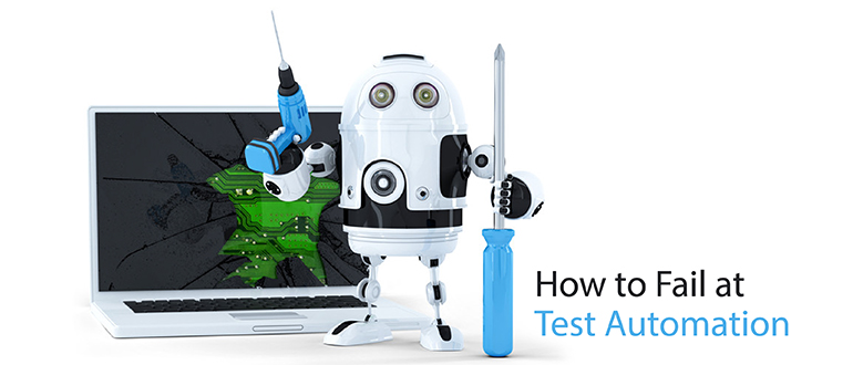 How to Fail at Test Automation