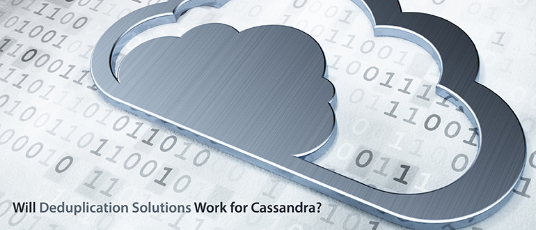 Will Deduplication Solutions Work for Cassandra?
