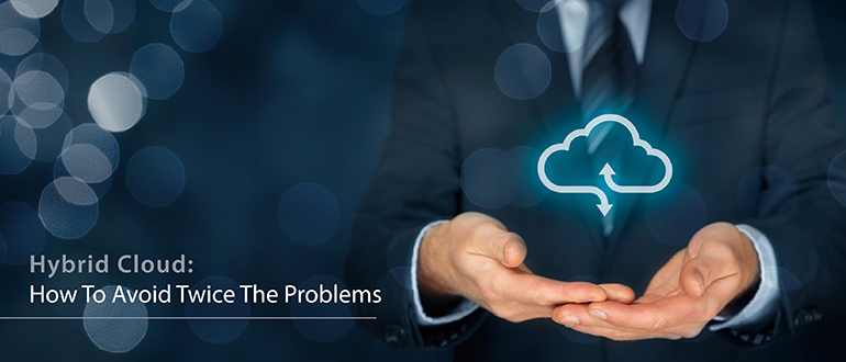 Hybrid Cloud: How to Avoid Twice the Problems