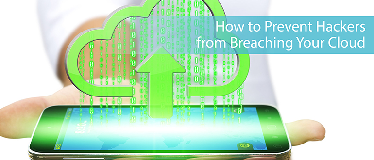 Cloud Security Tips: How to Prevent Hackers from Breaching Your Cloud