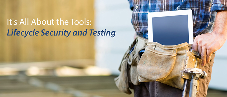 It's All About the Tools: Lifecycle Security and Testing