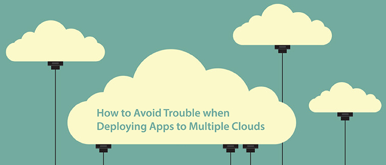 How to Avoid Trouble when Deploying Apps to Multiple Clouds