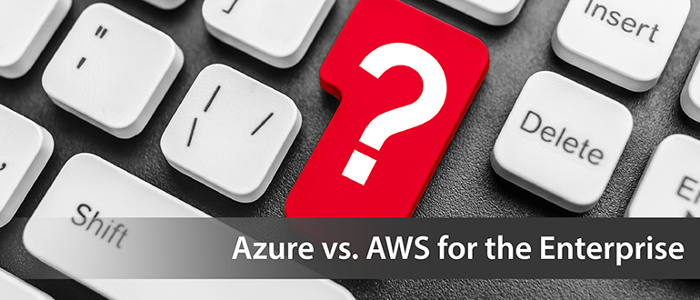 Azure vs. AWS for the Enterprise