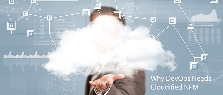 Why DevOps Needs Cloudified NPM
