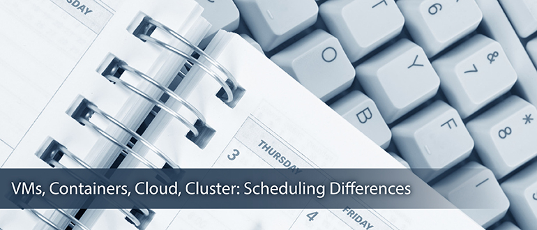 VMs, Containers, Cloud, Cluster: Scheduling Differences