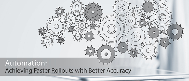 Automation: Achieving Faster Rollouts with Better Accuracy