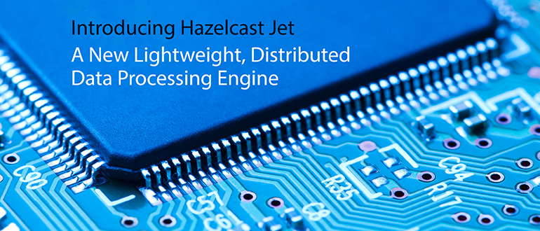 Introducing Hazelcast Jet – A New Lightweight, Distributed Data Processing Engine