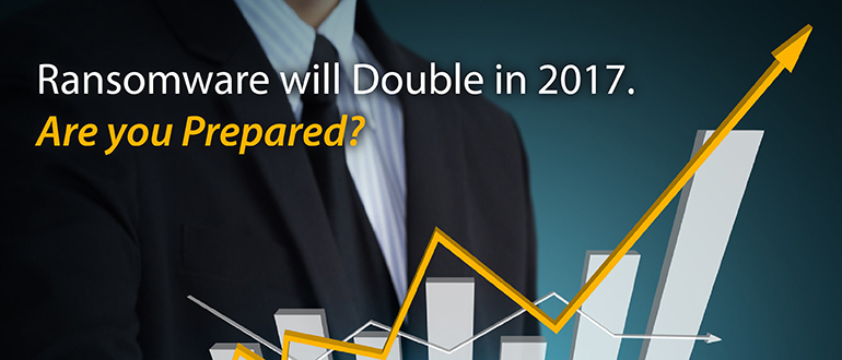 Ransomware will Double in 2017. Are you Prepared?