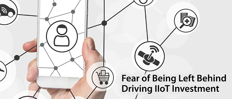Fear of Being Left Behind Driving IIoT Investment