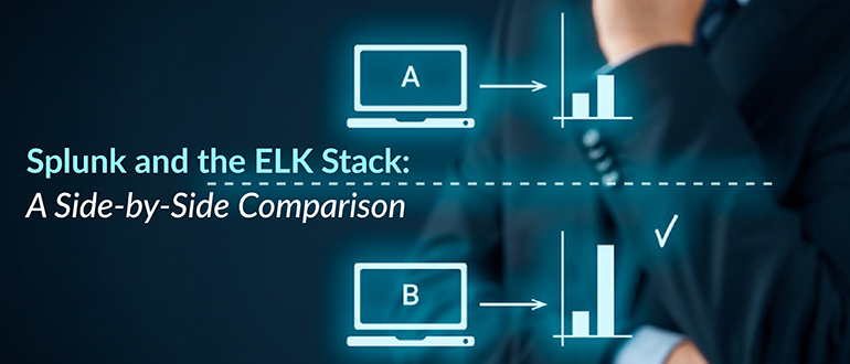 Splunk and the ELK Stack: A Side-by-Side Comparison