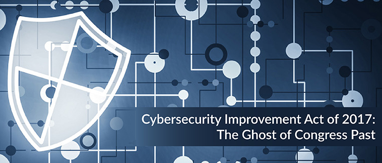 Cybersecurity Improvement Act of 2017:  The Ghost of Congress Past