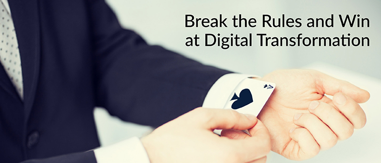 Break the Rules and Win at Digital Transformation