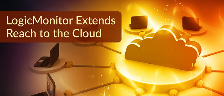 LogicMonitor Extends Reach to the Cloud