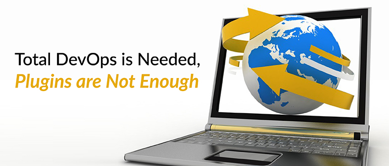 Total DevOps is Needed, Plugins are Not Enough