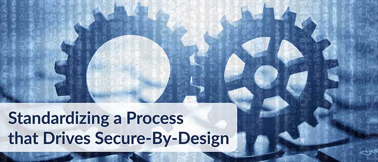 Standardizing a Process that Drives Secure-By-Design