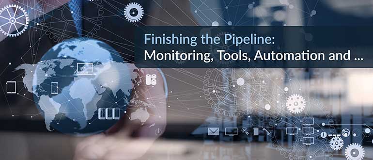 Finishing the Pipeline: Monitoring, Tools, Automation and ...