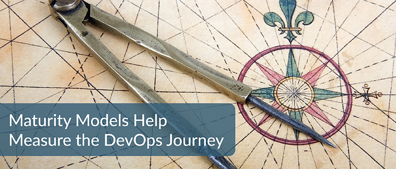 Maturity Models Help Measure the DevOps Journey