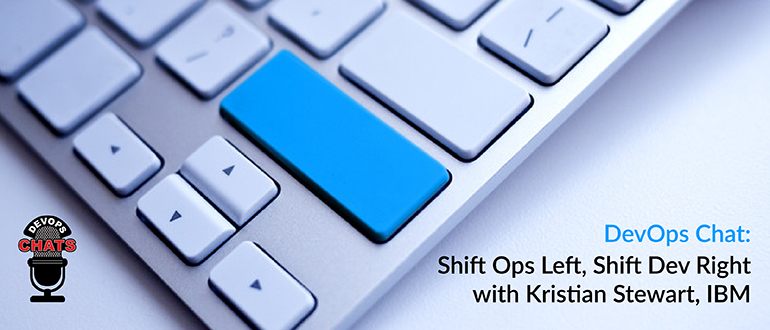 DevOps Chat: Shift Ops Left, Shift Dev Right with Kristian Stewart, IBM