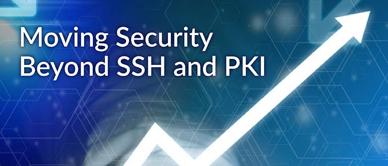 Moving Security Beyond SSH and PKI