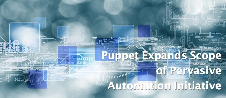 Puppet Expands Scope of Pervasive Automation Initiative