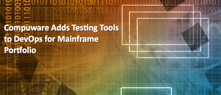 Compuware Adds Testing Tools to DevOps for Mainframe Portfolio