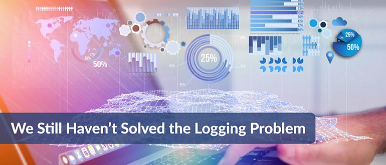 Haven’t Solved the Logging Problem
