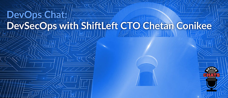 DevSecOps with ShiftLeft CTO Chetan Conikee