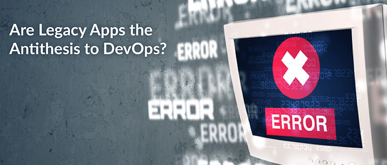 Legacy Apps the Antithesis to DevOps