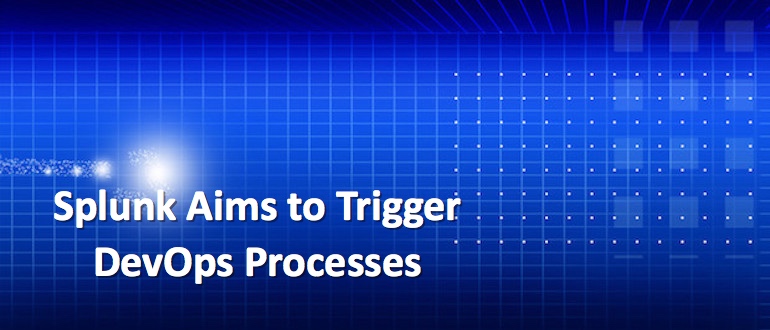 Splunk Aims to Trigger DevOps Processes