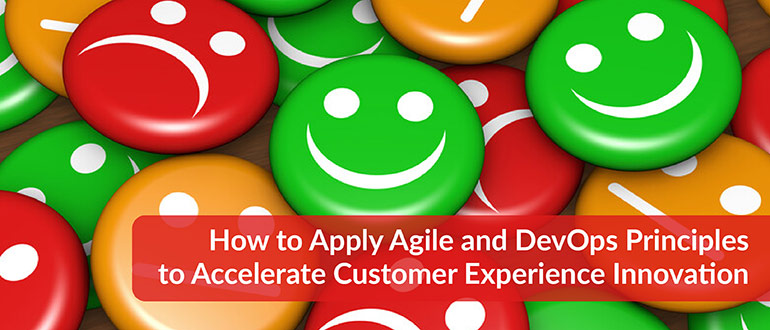 Agile and DevOps Principles to Accelerate Customer Experience