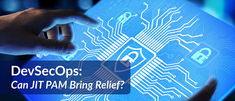 DevSecOps: Can JIT PAM Bring Relief?