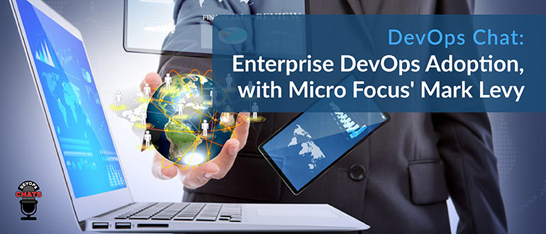 Enterprise DevOps Adoption, with Micro Focus' Mark Levy