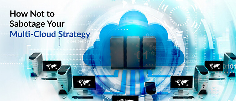 How Not to Sabotage Your Multi-Cloud Strategy