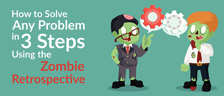 Solve Any Problem in 3 Steps Using the Zombie Retrospective