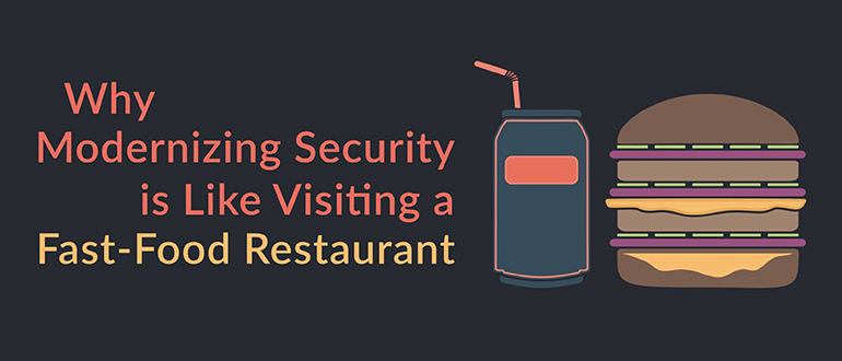 Modernizing Security Like Visiting Fast-Food Restaurant