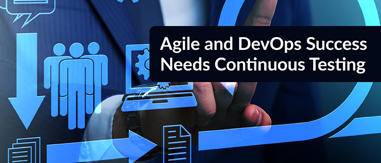 Agile and DevOps Success Needs Continuous Testing